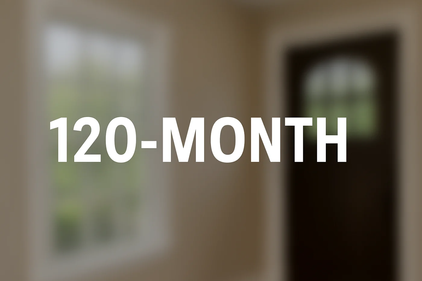 A softly blurred home window and entry door in the background, with bold white text centered reading “120-MONTH.”
