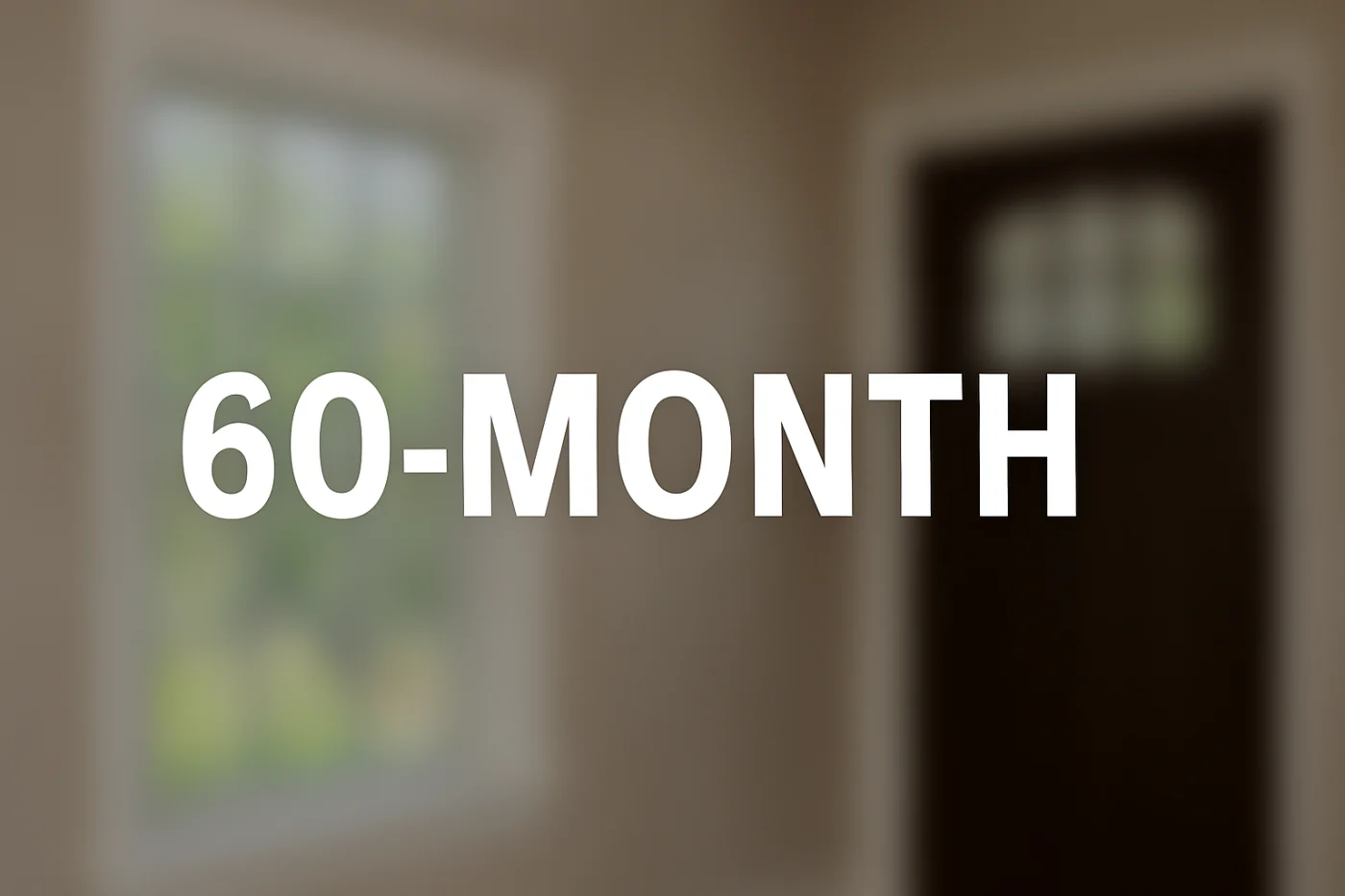 A blurred window and dark entry door in the background, with bold white text centered in front reading “60-MONTH.”